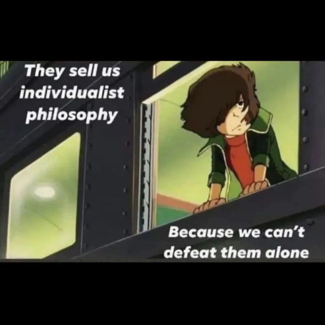 This meme is a humorous take on the concept of individualism and the idea that it can be a self-fulfilling prophecy. The text on the left says, "They sell us individualist philosophy," and the text on the right says, "Because we can't defeat them alone." The image is likely a still from a popular anime or cartoon, showing a character looking out of a window or a window-like structure, with a determined or sad expression. The character is likely a protagonist or hero, and the image is meant to convey the idea that even when we are alone, we can still be a threat to others.